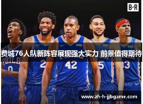 费城76人队新阵容展现强大实力 前景值得期待 费城76人队新阵容展现强大实力 前景值得期待