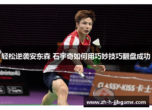 轻松逆袭安东森 石宇奇如何用巧妙技巧翻盘成功 轻松逆袭安东森 石宇奇如何用巧妙技巧翻盘成功
