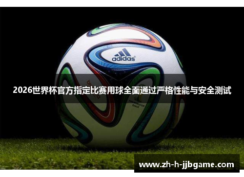 2026世界杯官方指定比赛用球全面通过严格性能与安全测试 2026世界杯官方指定比赛用球全面通过严格性能与安全测试