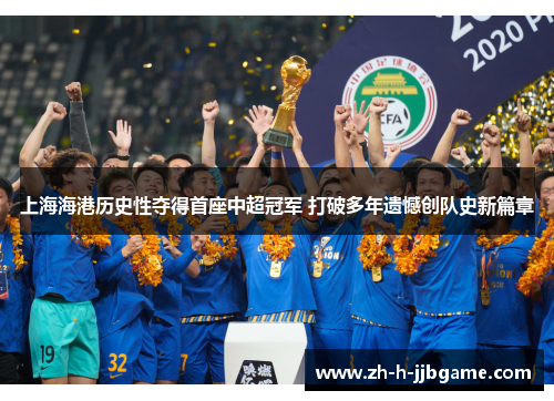 上海海港历史性夺得首座中超冠军 打破多年遗憾创队史新篇章 上海海港历史性夺得首座中超冠军 打破多年遗憾创队史新篇章