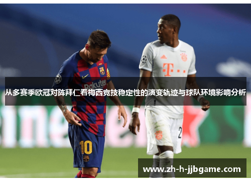 从多赛季欧冠对阵拜仁看梅西竞技稳定性的演变轨迹与球队环境影响分析 从多赛季欧冠对阵拜仁看梅西竞技稳定性的演变轨迹与球队环境影响分析