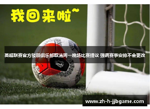 英超联赛官方驳回俱乐部取消周一晚场比赛提议 强调赛事安排不会更改