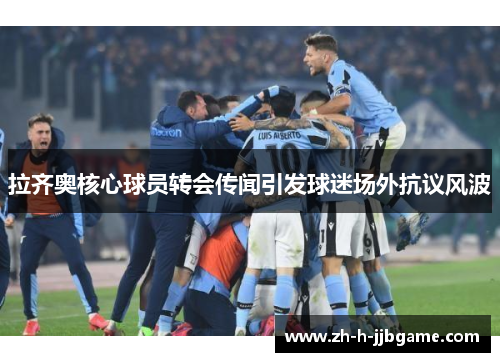拉齐奥核心球员转会传闻引发球迷场外抗议风波 拉齐奥核心球员转会传闻引发球迷场外抗议风波