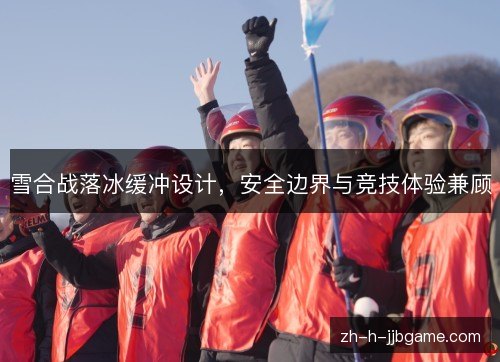 雪合战落冰缓冲设计，安全边界与竞技体验兼顾